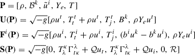 Mathematical equation: $$ \begin{aligned}&\mathbf{P } = [\rho ,\,{\mathcal{B} }^{k},\,{\tilde{u}}^{i},\, Y_{e},\,T]\\&\mathbf{U } (\mathbf{P }) = \sqrt{-g}[\rho u^{t},\,T^{t}_{t}+\rho u^{t},\,T^{t}_{j},\,B^{k},\,\rho Y_{e}u^{t}]\\&\mathbf{F }^{i}(\mathbf{P }) = \sqrt{-g} [\rho u^{i},\, T^{i}_{t}+\rho u^{i},\, T^{i}_{j},\, (b^{i} u^{k} - b^{k}u^{i}),\, \rho Y_{e} u^{i}]\\&\mathbf{S } (\mathbf{P }) = \sqrt{-g}[0,\,T^{\kappa }_{\lambda }\Gamma ^{\lambda }_{t \kappa } + {\mathcal{Q} } u_{t},\,T^{\kappa }_{\lambda }\Gamma ^{\lambda }_{t \kappa } + {\mathcal{Q} } u_{i},\,0,\,{\mathcal{R} }] \end{aligned} $$