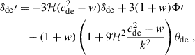 Mathematical equation: $$ \begin{aligned} \delta _{\rm de}\prime&=-3 \mathcal{H} ( c_{\rm de}^2-w) \delta _{\rm de} +3(1+w)\Phi \prime \nonumber \\&\quad -(1+w)\left(1+9 \mathcal{H} ^2 \frac{c_{\rm de}^2-w}{k^2}\right) \theta _{\rm de}\;, \end{aligned} $$