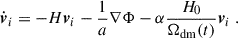 Mathematical equation: $$ \begin{aligned} \dot{\boldsymbol{v}}_i=-H\boldsymbol{v}_i-\frac{1}{a}\nabla \Phi -\alpha \frac{H_0}{\Omega _{\mathrm{dm}}(t)}\boldsymbol{v}_{i}\;. \end{aligned} $$