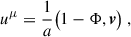 Mathematical equation: $$ \begin{aligned} u^\mu = \frac{1}{a}\big (1-\Phi , \boldsymbol{v}\big )\;, \end{aligned} $$