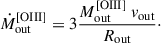 Mathematical equation: $$ \begin{aligned} \dot{M}_\mathrm{out} ^{\mathrm{[OIII]} } = 3 \frac{M_\mathrm{out} ^{\mathrm{[OIII]} }\ v_{\mathrm{out} }}{R_{\mathrm{out} }}\cdot \end{aligned} $$
