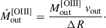 Mathematical equation: $$ \begin{aligned} \dot{M}_\mathrm{out} ^{\mathrm{[OIII]} } = \frac{M_\mathrm{out} ^{\mathrm{[OIII]} }\ v_{\mathrm{out} }}{\Delta R}\cdot \end{aligned} $$