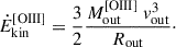 Mathematical equation: $$ \begin{aligned} \dot{E}_\mathrm{kin} ^{\mathrm{[OIII]} } = \frac{3}{2} \frac{M_\mathrm{out} ^{\mathrm{[OIII]} }\ v_{\mathrm{out} }^3}{R_{\mathrm{out} }}\cdot \end{aligned} $$