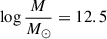 Mathematical equation: $ \log \frac{M}{M_\odot}=12.5 $