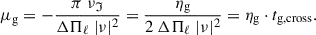 Mathematical equation: $$ \begin{aligned} \mu _{\rm g} = -\frac{\pi \ \nu _\mathfrak{I} }{\Delta \Pi _\ell \ |\nu |^2} = \frac{\eta _{\rm g}}{2\ \Delta \Pi _\ell \ |\nu |^2} = \eta _{\rm g} \cdot t_{\rm g,cross}. \end{aligned} $$