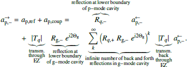 Mathematical equation: $$ \begin{aligned} a^\rightarrow _{\mathrm{p},-}&= a_{\rm p,ref} + a_{\rm p,coup} = \overbrace{R_{q,-}}^{\begin{matrix} \mathrm{reflection\,at\,lower\,boundary} \\ \mathrm{of\,p-mode\,cavity} \end{matrix}} a^\leftarrow _{\mathrm{p},-} \nonumber \\&\quad + \underbrace{|T_q|}_{\begin{matrix} \mathrm{transm.} \\ \mathrm{through} \\ \mathrm{EZ} \end{matrix}} \underbrace{R_{\mathrm{g},-}\ e^{\mathrm{i} 2\Theta _{\rm g}}}_{\begin{matrix} \mathrm{reflection\,at} \\ \mathrm{lower\,boundary} \\ \mathrm{of\,g-mode\,cavity} \end{matrix}}\underbrace{\sum _k^\infty \left(R_{q,+}\ R_{\mathrm{g},-}\ e^{\mathrm{i} 2\Theta _{\rm g}}\right)^k}_{\begin{matrix} \mathrm{infinite\,number\,of\,back\,and\,forth} \\ \mathrm{reflections\,in\,g-mode\,cavity} \end{matrix}} \underbrace{|T_q|}_{\begin{matrix} \mathrm{transm.} \\ \mathrm{back} \\ \mathrm{through} \\ \mathrm{EZ} \end{matrix}} a^\leftarrow _{\mathrm{p},-}. \end{aligned} $$