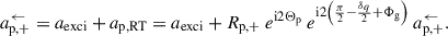 Mathematical equation: $$ \begin{aligned} a^\leftarrow _{\mathrm{p},+} = a_{\rm exci} + a_{\rm p,RT} = a_{\rm exci} + R_{\mathrm{p},+}\ e^{\mathrm{i} 2\Theta _{\rm p}}\ e^{\mathrm{i} 2\left(\frac{\pi }{2} - \frac{\delta _q}{2} +\Phi _{\rm g}\right)}\ a^\leftarrow _{\mathrm{p},+}. \end{aligned} $$