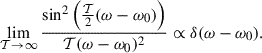 Mathematical equation: $$ \begin{aligned} \lim _{\mathcal{T} \rightarrow \infty } \frac{\sin ^2\left(\frac{\mathcal{T} }{2}(\omega -\omega _0)\right)}{\mathcal{T} (\omega -\omega _0)^2} \propto \delta (\omega -\omega _{0}). \end{aligned} $$