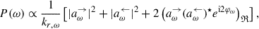 Mathematical equation: $$ \begin{aligned} P(\omega ) \propto \frac{1}{k_{r,\omega }} \left[ |a_{\omega }^\rightarrow |^2 + |a_{\omega }^\leftarrow |^2 + 2\left( a_{\omega }^\rightarrow (a_{\omega }^\leftarrow )^\star e^{\mathrm{i} 2 \varphi _{\omega }} \right)_\mathfrak{R} \right], \end{aligned} $$