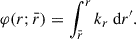 Mathematical equation: $$ \begin{aligned} \varphi (r; \bar{r}) = \int _{\bar{r}}^rk_{r}\ \mathrm{d}r^\prime . \end{aligned} $$