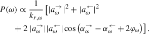 Mathematical equation: $$ \begin{aligned}&P(\omega ) \propto \frac{1}{k_{r,\omega }} \left[ |a_{\omega }^\rightarrow |^2 + |a_{\omega }^\leftarrow |^2 \right. \nonumber \\&\qquad \left. +\ 2\ |a_{\omega }^\rightarrow ||a_{\omega }^\leftarrow |\cos \left(\alpha _{\omega }^{\rightarrow } - \alpha _{\omega }^\leftarrow + 2 \varphi _\omega \right) \right]. \end{aligned} $$