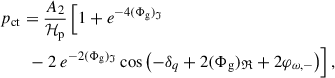 Mathematical equation: $$ \begin{aligned}&p_{\rm ct} = \frac{A_2}{\mathcal{H} _{\rm p}} \left[1 + e^{-4(\Phi _{\rm g})_\mathfrak{I} } \right.\nonumber \\&\qquad \left. -\ 2\ e^{-2(\Phi _{\rm g})_\mathfrak{I} } \cos \left(- \delta _q + 2(\Phi _{\rm g})_\mathfrak{R} + 2 \varphi _{\omega ,-} \right)\right], \end{aligned} $$
