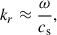 Mathematical equation: $$ \begin{aligned} k_{r} \approx \frac{\omega }{c_{\rm s}}, \end{aligned} $$