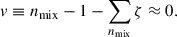 Mathematical equation: $$ \begin{aligned} v \equiv n_{\rm mix} - 1 - \sum _{n_{\rm mix}} \zeta \approx 0. \end{aligned} $$
