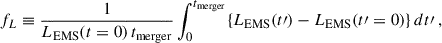 Mathematical equation: $$ \begin{aligned} f_L \equiv \frac{1}{L_{\rm EMS}(t = 0)\, t_{\rm merger}} \int _0^{t_{\rm merger}} \{L_{\rm EMS}(t\prime ) - L_{\rm EMS}(t\prime = 0)\}\, dt\prime \ , \end{aligned} $$