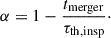 Mathematical equation: $$ \begin{aligned} \alpha = 1 - \frac{t_{\rm merger}}{\tau _{\rm th,insp}}\cdot \end{aligned} $$