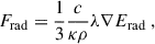 Mathematical equation: $$ \begin{aligned} F_{\rm rad} = \frac{1}{3} \frac{c}{\kappa \rho } \lambda \nabla E_{\rm rad}\ , \end{aligned} $$