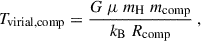Mathematical equation: $$ \begin{aligned} T_{\rm virial,comp} = \frac{G\ \mu \ m_{\rm H}\ m_{\rm comp}}{k_{\rm B}\ R_{\rm comp}}\ , \end{aligned} $$