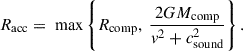 Mathematical equation: $$ \begin{aligned} R_{\text{acc}} = \text{ max} \left\{ R_{\rm comp},\ \frac{2 G M_{\rm comp}}{v^2 + c_{\text{sound}}^2} \right\} . \end{aligned} $$