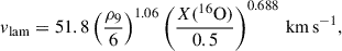 Mathematical equation: $$ \begin{aligned} v_\mathrm{lam} = 51.8\left(\frac{\rho _9}{6}\right)^{1.06}\left(\frac{X({^{16}}\mathrm{O} )}{0.5}\right)^{0.688}\,\mathrm{km} \,\mathrm{s} ^{-1}, \end{aligned} $$