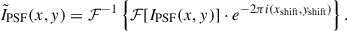 Mathematical equation: $$ \begin{aligned} \tilde{I}_{\text{PSF}}(x, y) = \mathcal{F} ^{-1} \left\{ \mathcal{F} [I_{\text{PSF}}(x, y)] \cdot e^{-2\pi i (x_{\text{shift}}, y_{\text{shift}})} \right\} . \end{aligned} $$