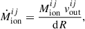 Mathematical equation: $$ \begin{aligned} \dot{M}_{\rm ion}^{ij} = \frac{M_{\rm ion}^{ij}\; v_\mathrm{out} ^{ij}}{\mathrm{d} R}, \end{aligned} $$