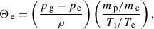 Mathematical equation: $$ \begin{aligned} \Theta _{\,\mathrm e} = \left( \frac{p_{\,\mathrm g} - p_{\,\mathrm e}}{\rho } \right) \left( \frac{m_{\,\mathrm p} / m_{\,\mathrm e}}{T_{\,\mathrm i} / T_{\,\mathrm e}} \right), \end{aligned} $$