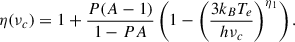 Mathematical equation: $$ \begin{aligned} \eta (\nu _c) = 1 + \frac{P(A - 1)}{1 - P A} \left( 1 - \left( \frac{3k_B T_e}{h \nu _c} \right)^{\eta _1} \right).\end{aligned} $$