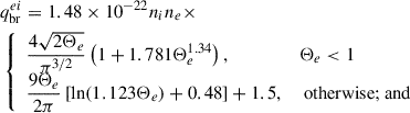 Mathematical equation: $$ \begin{aligned}&q_{\text{br}}^{ei} = 1.48 \times 10^{-22} n_i n_e \times \nonumber \\&\left\{ \begin{array}{ll} \displaystyle \frac{4\sqrt{2\Theta _e}}{\pi ^{3/2}} \left(1 + 1.781 \Theta _e^{1.34}\right),&\Theta _e < 1 \\ \displaystyle \frac{9\Theta _e}{2\pi } \left[\ln (1.123\Theta _e) + 0.48\right] + 1.5,&\text{ otherwise;} \text{ and} \end{array} \right. \end{aligned} $$