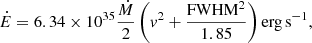 Mathematical equation: $$ \begin{aligned} \dot{E} = 6.34 \times 10^{35} \frac{\dot{M}}{2} \left(v^2 + \frac{\mathrm{FWHM}^2}{1.85}\right) \mathrm{{erg}}\,\mathrm{s}^{-1}, \end{aligned} $$
