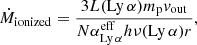 Mathematical equation: $$ \begin{aligned} \dot{M}_{\rm ionized} = \frac{3L(\mathrm{{Ly}\,\alpha })m_{\rm p}v_{\rm out}}{N\alpha _{\rm {Ly}\,\alpha }^\mathrm{eff}h\nu (\mathrm{{Ly}\,\alpha })r}, \end{aligned} $$