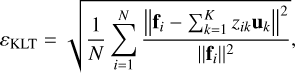 Mathematical equation: ${\varepsilon _{{\rm{KLT}}}} = \sqrt {{1 \over N}\sum\limits_{i = 1}^N {{{{{\left\| {{{\bf{f}}_i} - \sum\nolimits_{k = 1}^K {{z_{ik}}} {{\bf{u}}_k}} \right\|}^2}} \over {{{\left\| {{{\bf{f}}_i}} \right\|}^2}}}} } ,$