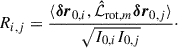 Mathematical equation: $$ \begin{aligned} R_{i,j}=\frac{\langle {\boldsymbol{\delta r}}_{0,i},\hat{\mathcal{L} }_{\mathrm{rot} ,m} {\boldsymbol{\delta r}}_{0,j}\rangle }{\sqrt{I_{0,i}I_{0,j}}}\cdot \end{aligned} $$