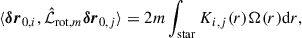 Mathematical equation: $$ \begin{aligned} \langle {\boldsymbol{\delta r}}_{0,i},\hat{\mathcal{L} }_{\mathrm{rot} ,m} {\boldsymbol{\delta r}}_{0,j}\rangle = 2m\int _{\rm star}K_{i,j}(r)\Omega (r){\mathrm{d} }r, \end{aligned} $$