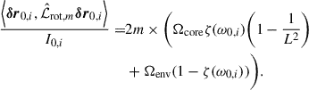 Mathematical equation: $$ \begin{aligned} \frac{\left\langle {\boldsymbol{\delta r}}_{0,i},\hat{\mathcal{L} }_{\mathrm{rot} ,m}{\boldsymbol{\delta r}}_{0,i}\right\rangle }{I_{0,i}}=&2m\times \bigg (\Omega _{\rm core}\zeta (\omega _{0,i})\bigg (1-\frac{1}{L^2}\bigg )\nonumber \\&+\Omega _{\rm env}(1-\zeta (\omega _{0,i}))\bigg ). \end{aligned} $$