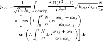 Mathematical equation: $$ \begin{aligned} \gamma _{c,ij} =&\frac{1}{\sqrt{I_{0,i}I_{0,j}}}\int _{g\,\mathrm{cavity}}\frac{\Delta \Pi (L^2-1)}{L^2\pi ^2}\sqrt{I_{0,g,i}I_{0,g,j}} \frac{N}{2r}\nonumber \\&\times \left[\cos \left(L\int _0^r\frac{N}{r\prime }{\mathrm{d} } r\prime \frac{\omega _{0,j}-\omega _{0,i}}{\omega _{0,i} \omega _{0,j}}\right)\right.\nonumber \\&\left.-\sin \left(L\int _0^r\frac{N}{r\prime }{\mathrm{d} }r\prime \frac{\omega _{0,j}+\omega _{0,i}}{\omega _{0,i}\omega _{0,j}}\right)\right]{\mathrm{d} }r. \end{aligned} $$