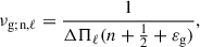 Mathematical equation: $$ \begin{aligned} \nu _{\mathrm{g;n,\ell }} = \frac{1}{\Delta \Pi _\ell (n+\frac{1}{2}+\varepsilon _{\rm g})}, \end{aligned} $$