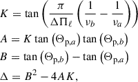 Mathematical equation: $$ \begin{aligned}&K=\tan \left(\frac{\pi }{\Delta \Pi _\ell }\left(\frac{1}{\nu _b}-\frac{1}{\nu _a}\right)\right)\nonumber \\&A=K\tan \left(\Theta _{\mathrm{p},a}\right)\tan \left(\Theta _{\mathrm{p},b}\right)\nonumber \\&B=\tan \left(\Theta _{\mathrm{p},b}\right)-\tan \left(\Theta _{\mathrm{p},a}\right)\nonumber \\&\Delta =B^2-4AK, \end{aligned} $$