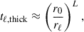 Mathematical equation: $$ \begin{aligned} t_{\ell ,\mathrm{thick} }\approx \left(\frac{r_0}{r_\ell }\right)^L, \end{aligned} $$