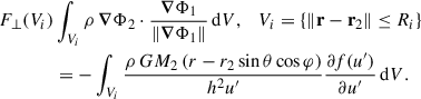 Mathematical equation: $$ \begin{aligned} \begin{aligned} F_\perp (V_i)&\int _{V_i} \rho \, \boldsymbol{\nabla } \Phi _2 \cdot \frac{{\boldsymbol{\nabla }} \Phi _1}{\Vert {\boldsymbol{\nabla }} \Phi _1 \Vert } \, \mathrm{d}V, \quad V_i = \left\{ \Vert \mathbf r - \mathbf{r }_2 \Vert \le R_i \right\} \\&= -\int _{V_i} \frac{\rho \, GM_2 \left(r - r_2 \sin \theta \cos \varphi \right)}{h^2 u^{\prime }} \frac{\partial f(u^{\prime })}{\partial u^{\prime }} \, \mathrm{d}V. \end{aligned} \end{aligned} $$