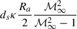 Mathematical equation: $$ \begin{aligned} d_s \kappa \frac{R_a}{2}\frac{{\mathcal{M} }_{\infty }^{2}}{{\mathcal{M} }_{\infty }^{2} - 1} \end{aligned} $$