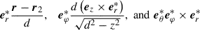 Mathematical equation: $$ \begin{aligned} {\boldsymbol{e}}_r^{*} \frac{{\boldsymbol{r}} - {\boldsymbol{r}}_2}{d}, \quad {\boldsymbol{e}}_{\varphi }^{*} \frac{d \left({\boldsymbol{e}}_z \times {\boldsymbol{e}}_r^{*}\right)}{\sqrt{d^2 - z^2}}, \; \mathrm{and}\; {\boldsymbol{e}}_\theta ^{*} {\boldsymbol{e}}_{\varphi }^{*} \times {\boldsymbol{e}}_r^{*} \end{aligned} $$