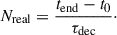 Mathematical equation: $$ \begin{aligned} N_{\rm real} = \frac{t_{\rm end} - t_0}{\tau _{\rm dec}}\cdot \end{aligned} $$