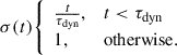Mathematical equation: $$ \begin{aligned} \sigma (t) {\left\{ \begin{array}{ll} \frac{t}{\tau _{\rm dyn}},&t < \tau _{\rm dyn} \\ 1,&\mathrm{otherwise}. \end{array}\right.} \end{aligned} $$