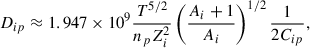 Mathematical equation: $$ \begin{aligned} D_{ip} \approx 1.947 \times 10^9 \frac{T^{5/2}}{n_p Z_i^2} \left(\frac{A_i + 1}{A_i}\right)^{1/2} \frac{1}{2 C_{ip}} ,\end{aligned} $$