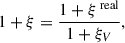 Mathematical equation: $$ \begin{aligned} 1+\xi = \dfrac{1+\xi ^{\text{ real}}}{1+\xi _V}, \end{aligned} $$