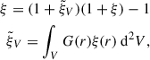 Mathematical equation: $$ \begin{aligned} \begin{split} \xi = (1+\tilde{\xi }_V)(1+\xi ) - 1 \\ \tilde{\xi }_V = \int _V G(r)\xi (r) \text{ d}^2V, \end{split} \end{aligned} $$