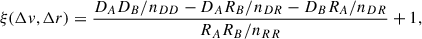 Mathematical equation: $$ \begin{aligned} \xi (\Delta v, \Delta r) = \frac{D_A D_B/n_{DD} - D_A R_B/n_{DR} - D_B R_A/n_{DR}}{R_A R_B/n_{RR}} +1, \end{aligned} $$
