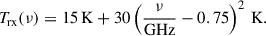 Mathematical equation: $$ \begin{aligned} T_{\rm rx}(\nu ) = 15\,\mathrm {K} + 30 \left(\dfrac{\nu }{\mathrm{{GHz}}} - 0.75 \right)^{2}\, \mathrm {K}. \end{aligned} $$