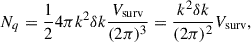Mathematical equation: $$ \begin{aligned} N_q = \dfrac{1}{2} 4\pi k^2 \delta k \dfrac{V_\mathrm{surv} }{(2\pi )^3} = \dfrac{k^2 \delta k}{(2\pi )^2} V_\mathrm{surv} , \end{aligned} $$
